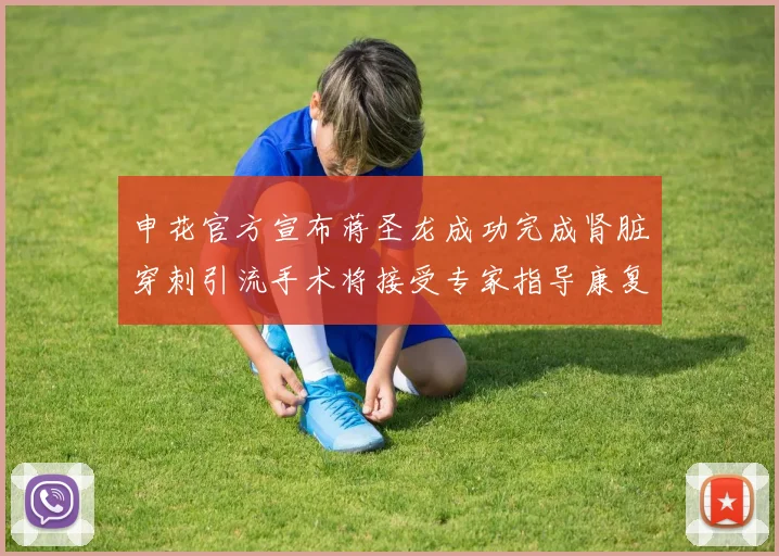 申花官方宣布蒋圣龙成功完成肾脏穿刺引流手术将接受专家指导康复治疗