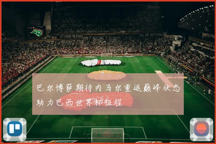 巴尔博萨期待内马尔重返巅峰状态助力巴西世界杯征程